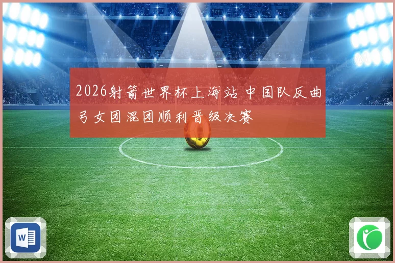 2026射箭世界杯上海站 中国队反曲弓女团混团顺利晋级决赛